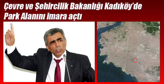 Doğan, Çevre ve Şehircilik Bakanlığı Kadıköy’de Park Alanını imara açmamalı