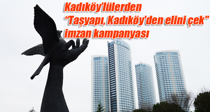 Kadıköy’lülerden “Taşyapı, Kadıköy’den Elini Çek” İmza Kampanyası