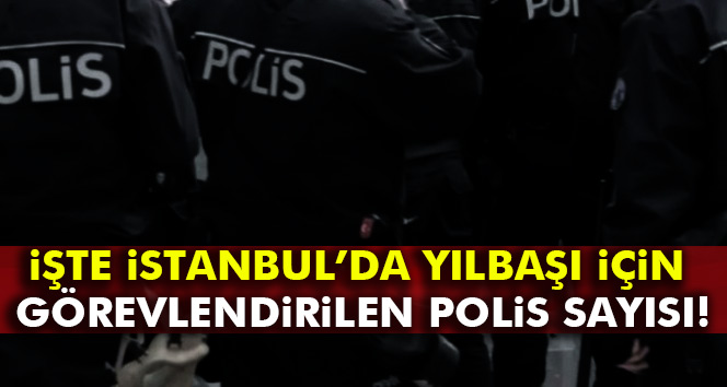 İstanbul’da yılbaşında 25 bin polis görev yaptı