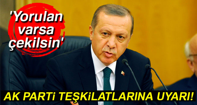 Erdoğan’dan teşkilatlara: ‘Yorulan varsa çekilsin’