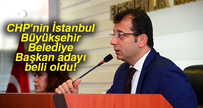 CHP’nin İstanbul Büyükşehir Belediye Başkan adayı İmamoğlu