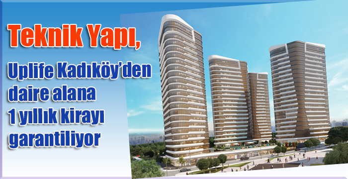 Teknik Yapı, Uplife Kadıköy’den daire alana 1 yıllık kirayı garantiliyor