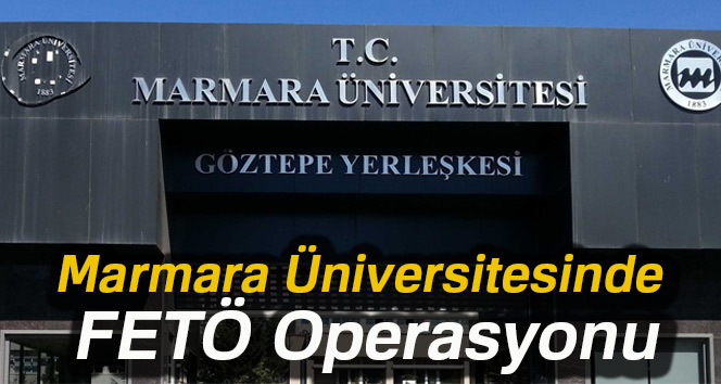 Marmara Üniversitesi’nde FETÖ operasyonu: 22 kişi yakalandı