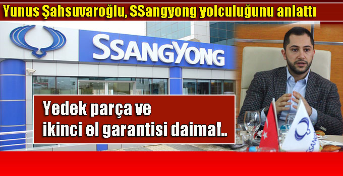Yunus Şahsuvaroğlu, SSangyong yolculuğunu anlattı