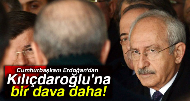 Cumhurbaşkanı’ndan Kemal Kılıçdaroğlu’na bir dava daha