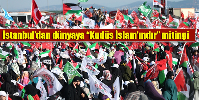 İstanbul Yenikapı’da on binler “Kudüs İslam’ındır” diye haykırdı!