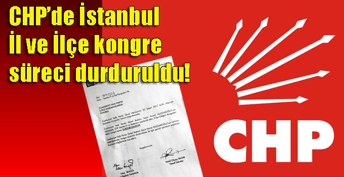 CHP’de İstanbul İl ve İlçe kongre süreci durduruldu!