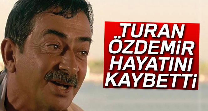 Usta oyuncu Turan Özdemir, Beykoz’daki evinde hayatını kaybetti