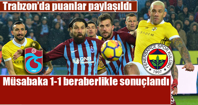 Trabzonspor, Fenerbahçe karşılaşması 1-1 beraberlikle sonuçlandı