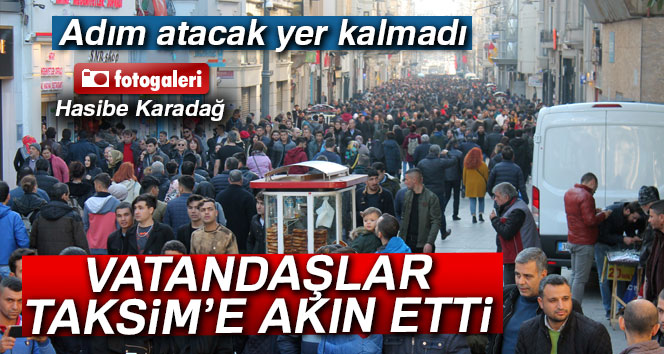 Vatandaşlar Taksim’e akın etti.