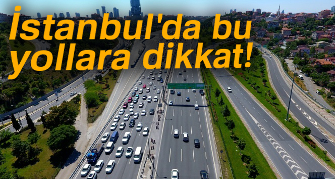 İstanbul’da bugün bu yollara dikkat