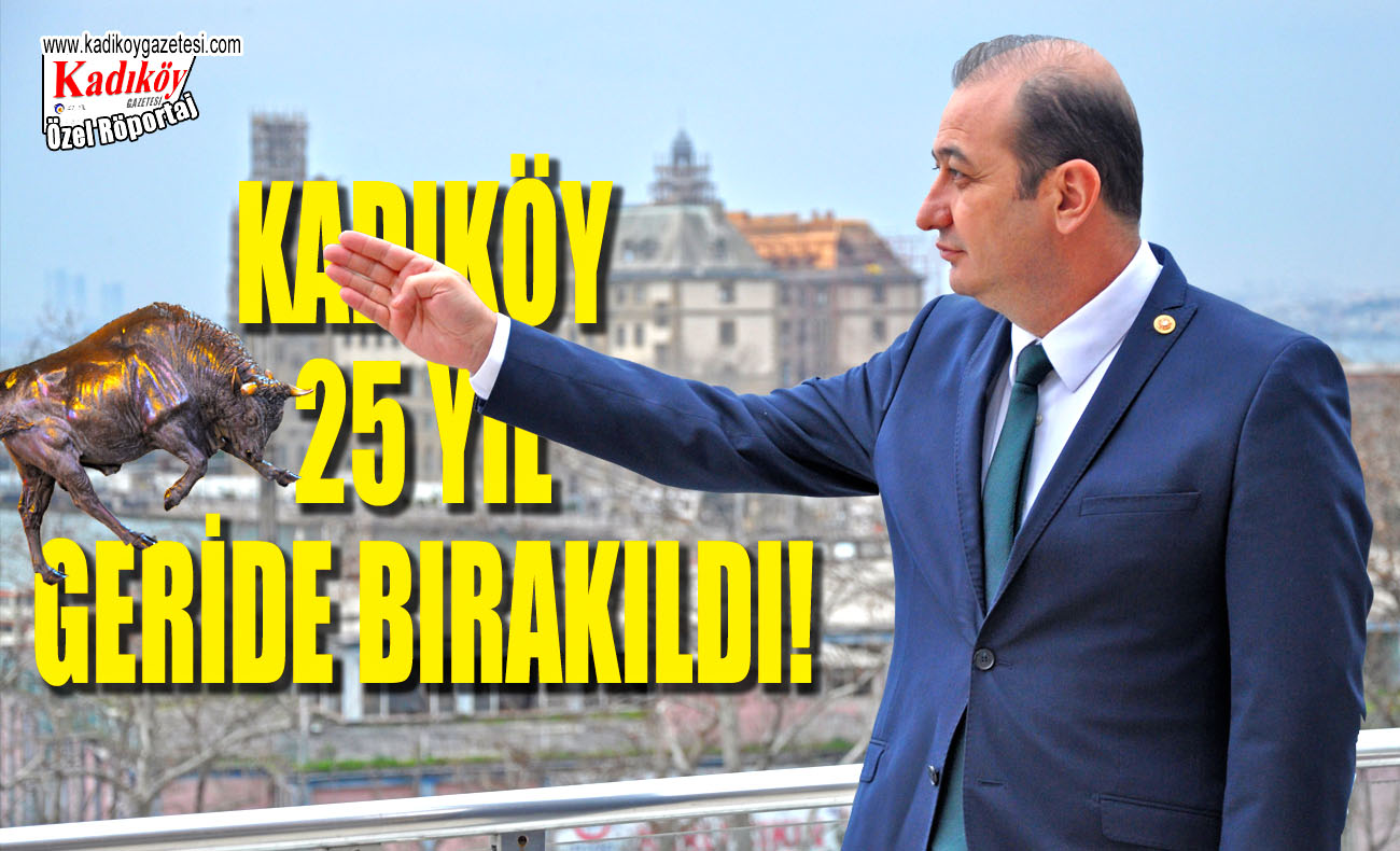 Kadıköy Belediyesi yönetimi 25 yıldır yeni vizyonlar üretemiyor; Çünkü…