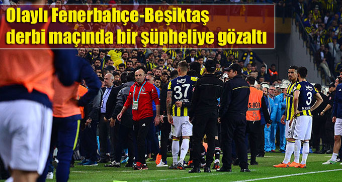 Olaylı Fenerbahçe-Beşiktaş derbi maçında bir şüpheliye gözaltı