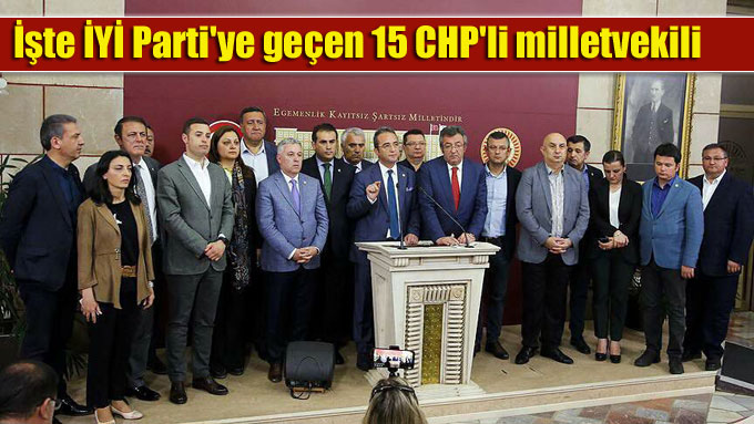 İşte İYİ Parti’ye geçen 15 CHP’li milletvekili
