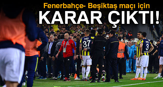 Fenerbahçe – Beşiktaş maçı için karar çıktı