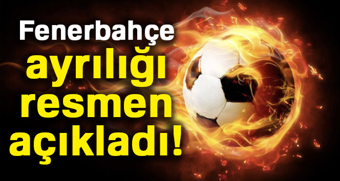 Fenerbahçe, ayrılığı resmen açıkladı!
