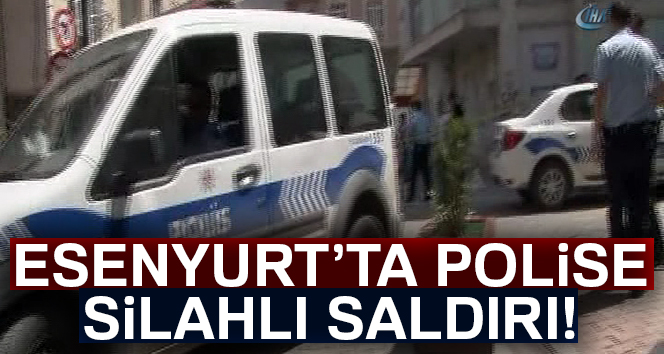 Esenyurt’ta  polise silahlı saldırı!