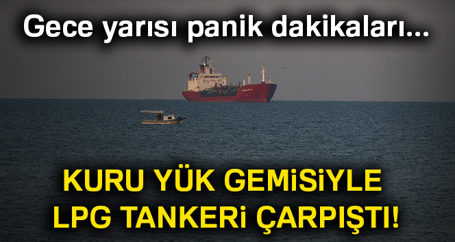 Kuru yük gemisiyle LPG tankeri çarpıştı