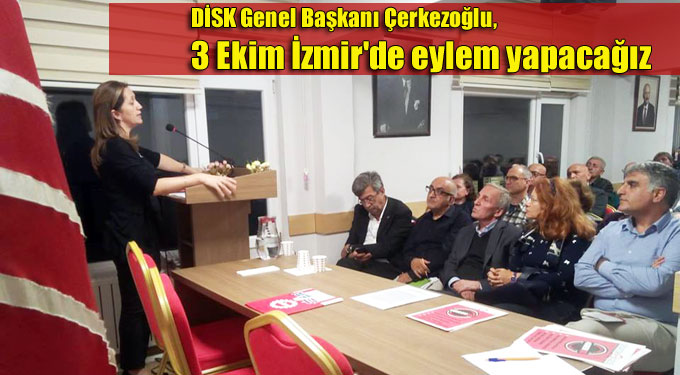 DİSK Genel Başkanı Çerkezoğlu, 3 Ekim İzmir’de eylem yapacağız
