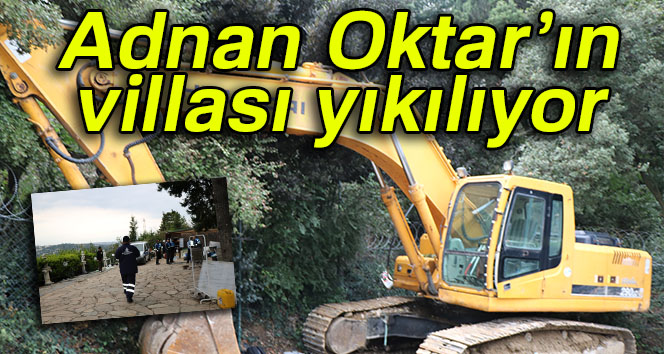 Adnan Oktar’ın villası yıkılıyor