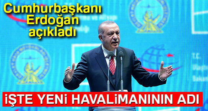 Cumhurbaşkanı Erdoğan: ‘Yeni havalimanın adı İstanbul’