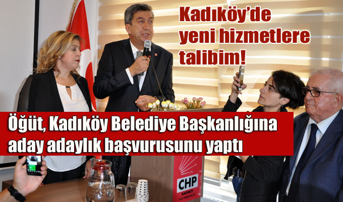 Öğüt, Kadıköy Belediye Başkanlığına aday adaylık başvurusunu yaptı