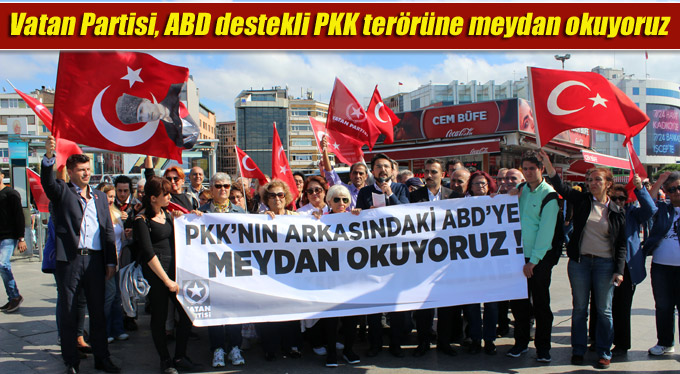 Vatan Partisi, ABD destekli PKK terörüne meydan okuyoruz