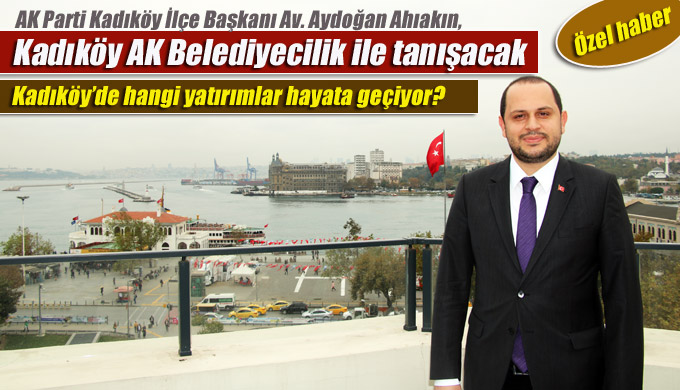 Ahıakın, Kadıköy AK Belediyecilik ile tanışacak!