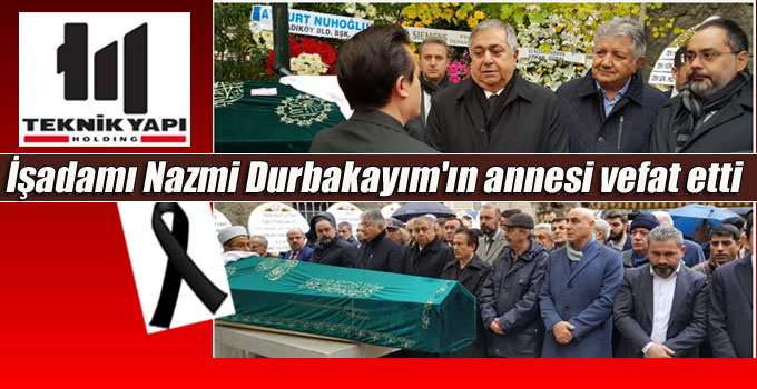 İşadamı Nazmi Durbakayım’ın annesi vefat etti