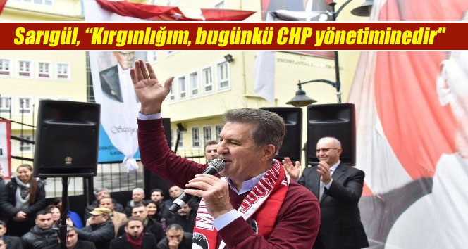 Mustafa Sarıgül, “Kırgınlığım, bugünkü CHP yönetiminedir”
