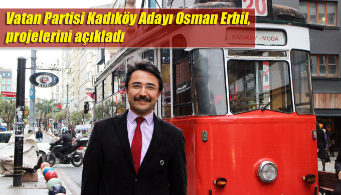 Vatan Partisi Kadıköy Adayı Osman Erbil, projelerini açıkladı