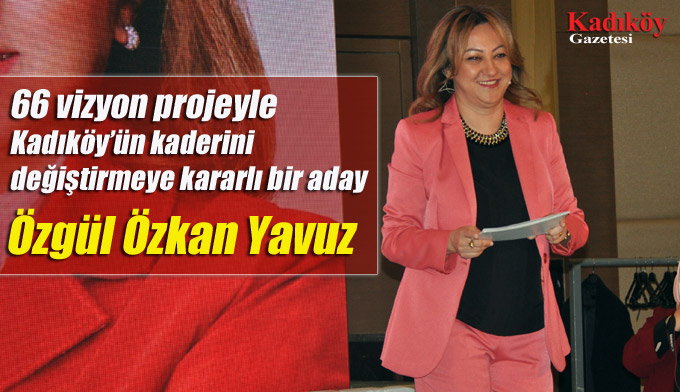 66 vizyon projeyle Kadıköy’ün kaderini değiştirmeye kararlı bir aday; Özgül Özkan Yavuz