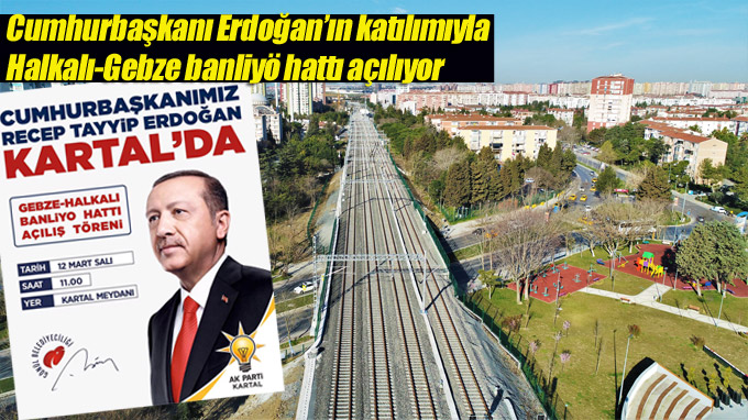 Cumhurbaşkanı Erdoğan’ın katılımıyla Halkalı-Gebze banliyö hattı açılıyor