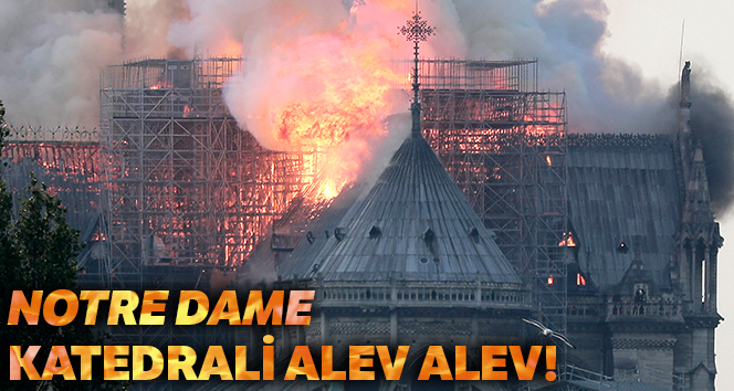 Notre Dame Katedrali’nde büyük yangın