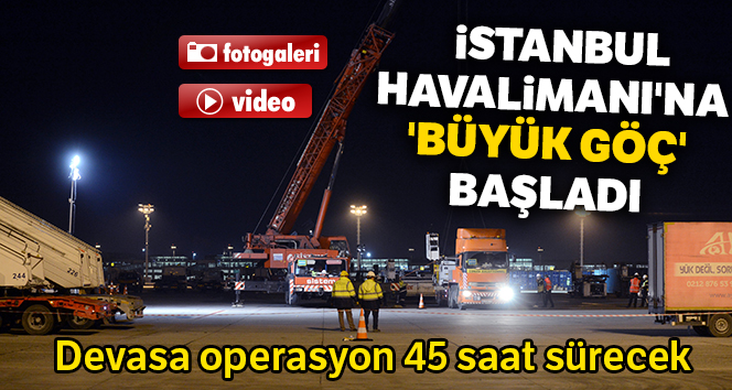 İstanbul Havalimanı’na ‘Büyük Göç’ başladı