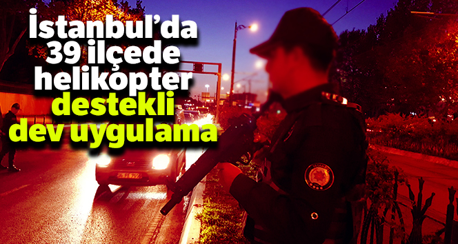 İstanbul’da helikopter destekli ‘Yeditepe Huzur’ Uygulaması