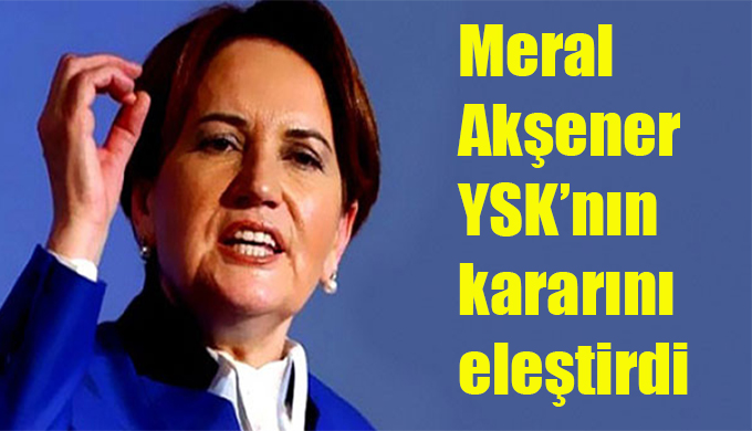 Meral Akşener YSK’nın kararına ilişkin açıklama yaptı