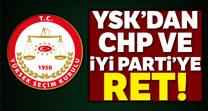 YSK’dan İyi Parti ve CHP’ye ret