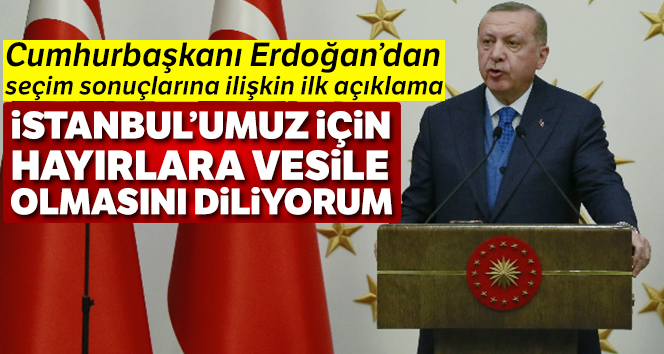 Cumhurbaşkanı Erdoğan:’ Seçim sonuçlarının İstanbul’umuz için hayırlara vesile olmasını diliyorum’