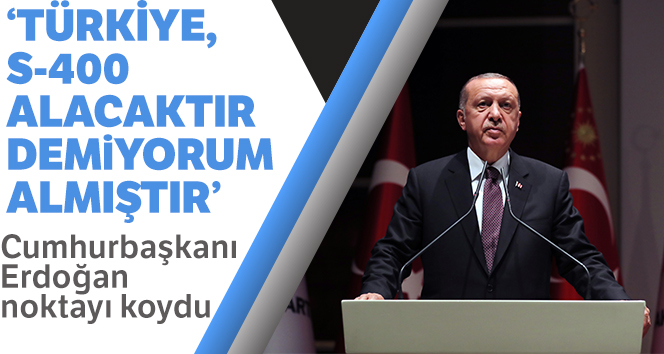 Erdoğan: ‘S-400 savunma sistemini alacaktır demiyorum almıştır’
