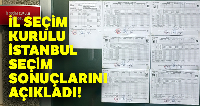 İl Seçim Kurulu, İstanbul seçim sonuçlarını açıkladı