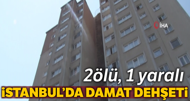 İstanbul’da damat dehşeti: 2 ölü, 1 yaralı