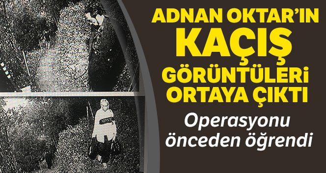 Adnan Oktar’ın villasına düzenlenen operasyon sırasında kaçış görüntüleri ortaya çıktı