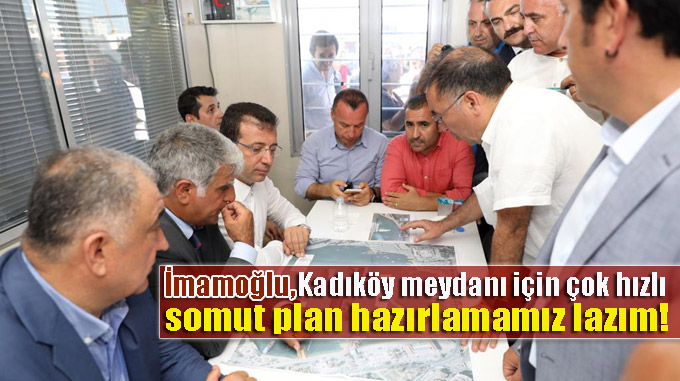 İmamoğlu, Kadıköy meydanı için çok hızlı somut plan hazırlamamız lazım