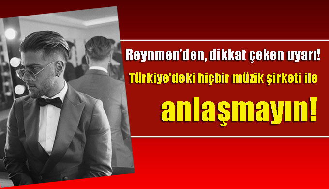 Türkiye’deki Reynmen,hiçbir müzik şirketi ile anlaşmayın!