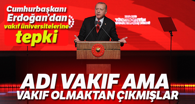 Cumhurbaşkanı Erdoğan: ‘Adı Vakıf Üniversitesi ama vakıf olmaktan çıkmışlar’