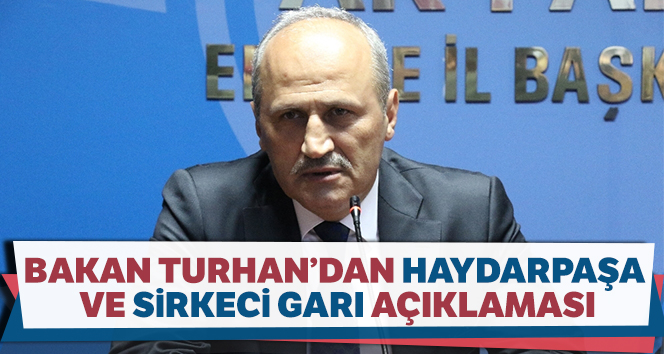 Ulaştırma ve Altyapı Bakanı Turhan’dan Haydarpaşa ve Sirkeci Garı açıklaması