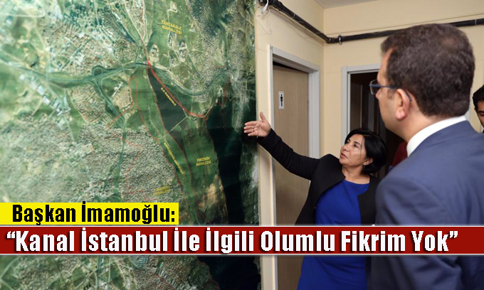 Başkan İmamoğlu: “Kanal İstanbul İle İlgili Olumlu Fikrim Yok”