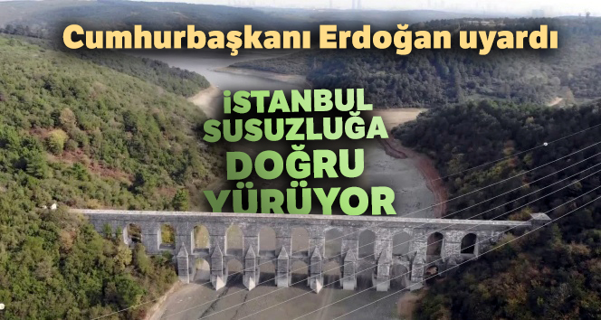 Cumhurbaşkanı Erdoğan uyardı! İstanbul susuzluğa doğru yürüyor