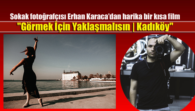 Sokak fotoğrafçısı Erhan Karaca’dan harika bir “Kadıköy” kısa filmi